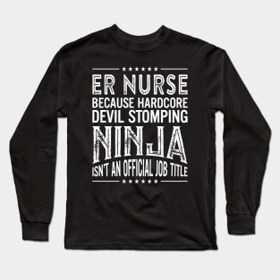 ER Nurse  Because Hardcore Devil Stomping Ninja Isn't An Official Job Title Long Sleeve T-Shirt